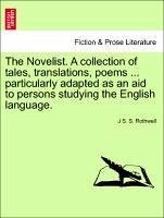 The Novelist. A collection of tales, translations, poems ... particularly adapted as an aid to persons studying the English language. - Rothwell, J S. S.