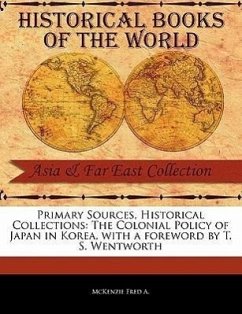 Primary Sources, Historical Collections: The Colonial Policy of Japan in Korea, with a Foreword by T. S. Wentworth - Fred a. , McKenzie