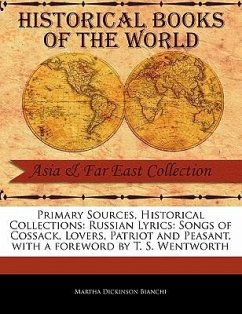 Primary Sources, Historical Collections: Russian Lyrics: Songs of Cossack, Lovers, Patriot and Peasant, with a Foreword by T. S. Wentworth - Bianchi, Martha Dickinson
