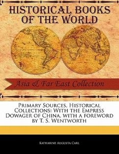 Primary Sources, Historical Collections: With the Empress Dowager of China, with a Foreword by T. S. Wentworth - Carl, Katharine Augusta