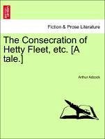 The Consecration of Hetty Fleet, etc. [A tale.] - Adcock, Arthur