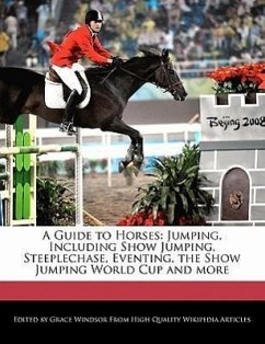 A Guide to Horses: Jumping, Including Show Jumping, Steeplechase, Eventing, the Show Jumping World Cup and More - Windsor, Grace