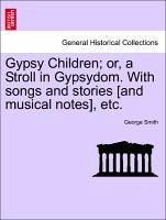 Gypsy Children or, a Stroll in Gypsydom. With songs and stories [and musical notes], etc. New Edition - Smith, George