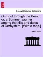 On Foot through the Peak or, a Summer saunter among the hills and dales of Derbyshire. [With a map.] NINTH EDITION - Croston, James