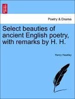 Select beauties of ancient English poetry, with remarks by H. H. VOL. I - Headley, Henry