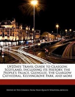 Up2date Travel Guide to Glasgow, Scotland, Including Its History, the People's Palace, Glenglee, the Glasgow Cathedral, Kelvingrove Park, and More - Connell, Ted