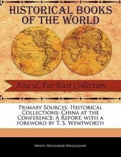 Primary Sources, Historical Collections: China at the Conference; A Report, with a Foreword by T. S. Wentworth - Willoughby, Westel Woodbury
