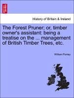 The Forest Pruner or, timber owner's assistant: being a treatise on the ... management of British Timber Trees, etc. - Pontey, William