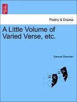 A Little Volume of Varied Verse, etc. - Sharman, Samuel