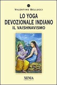 Lo yoga devozionale indiano. Il vaishnavismo Lo yoga devozionale indiano. Il vaishnavismo