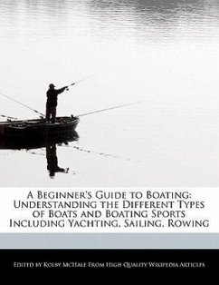 A Beginner's Guide to Boating: Understanding the Different Types of Boats and Boating Sports Including Yachting, Sailing, Rowing - McHale, Kolby