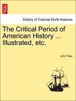 The Critical Period of American History ... Illustrated, etc. - Fiske, John