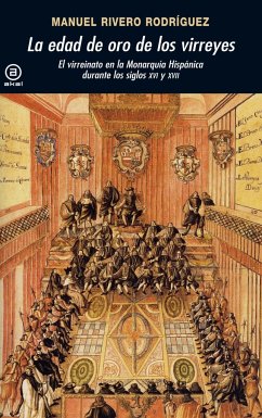 La edad de oro de los virreyes : el virreinato en la monarquía hispánica durante los siglos XVI y XVII - Rivero Rodríguez, Manuel