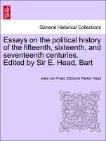 Essays on the political history of the fifteenth, sixteenth, and seventeenth centuries. Edited by Sir E. Head, Bart - Praet, Jules van Head, Edmund Walker