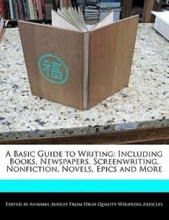 A Basic Guide to Writing: Including Books, Newspapers, Screenwriting, Nonfiction, Novels, Epics and More - Audley, Annabel
