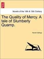 The Quality of Mercy. A tale of Slumberly Quamp. Vol. I. - Vallings, Harold