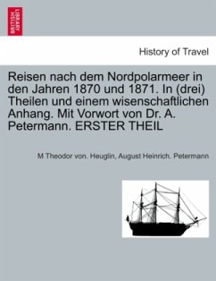 Reisen nach dem Nordpolarmeer in den Jahren 1870 und 1871. In (drei) Theilen und einem wisenschaftlichen Anhang. Mit Vorwort von Dr. A. Petermann. ERSTER THEIL