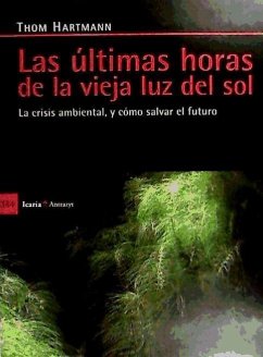 Las últimas horas de la vieja luz del sol : la crisis ambiental, y cómo salvar el futuro - Hartmann, Thom