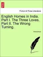 English Homes in India. Part I. The Three Loves. Part II. The Wrong Turning. Vol. II - Anonymous