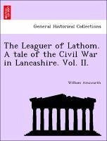 The Leaguer of Lathom. A tale of the Civil War in Lancashire. Vol. II. - Ainsworth, William