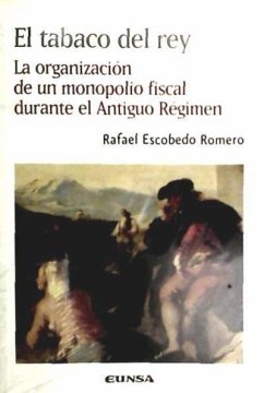 El tabaco del rey : la organización de un monopolio fiscal durante el Antiguo Régimen - Escobedo Romero, Rafael