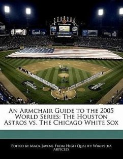 An Armchair Guide to the 2005 World Series: The Houston Astros vs. the Chicago White Sox - Javens, Mack