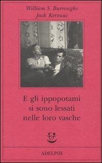 E gli ippopotami si sono lessati nelle loro vasche - Burroughs, William; Kerouac, Jack