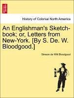 An Englishman's Sketch-book or, Letters from New-York. [By S. De. W. Bloodgood.] - Bloodgood, Simeon de Witt