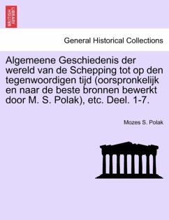 Algemeene Geschiedenis der wereld van de Schepping tot op den tegenwoordigen tijd (oorspronkelijk en naar de beste bronnen bewerkt door M. S. Polak), etc. Deel. 1-7.