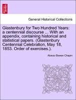 Glastenbury for Two Hundred Years: a centennial discourse ... With an appendix, containing historical and statistical papers. (Glastenbury Centennial Celebration, May 18, 1853. Order of exercises.). - Chapin, Alonzo Bowen