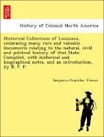 Historical Collections of Louisiana, embracing many rare and valuable documents relating to the natural, civil and political history of that State. Compiled, with historical and biographical notes, and an introduction, by B. F. F. - French, Benjamin Franklin.