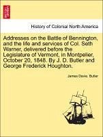 Addresses on the Battle of Bennington, and the life and services of Col. Seth Warner, delivered before the Legislature of Vermont, in Montpelier, October 20, 1848. By J. D. Butler and George Frederick Houghton. - Butler, James Davie.