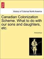 Canadian Colonization Scheme. What to do with our sons and daughters, etc. - Anonymous