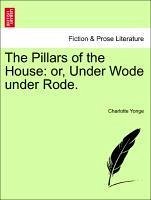 The Pillars of the House: or, Under Wode under Rode. Vol. I. - Yonge, Charlotte