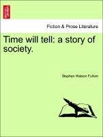 Time will tell: a story of society. Vol. III. - Fullom, Stephen Watson