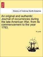 An original and authentic Journal of occurrences during the late American War, from its commencement to the year 1783. - Lamb, R