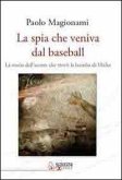 La spia che veniva dal baseball. La storia dell'uomo che trovò la bomba di Hitler La spia che veniva dal baseball. La storia dell'uomo che trovò la bomba di Hitler