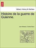Histoire de la guerre de Guienne. - Baltazar, Jean Barry, Charles