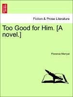 Too Good for Him. [A novel.] Vol. I - Marryat, Florence