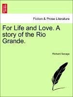 For Life and Love. A story of the Rio Grande. - Savage, Richard
