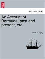 An Account of Bermuda, past and present, etc - Ogilvy, John M. D.