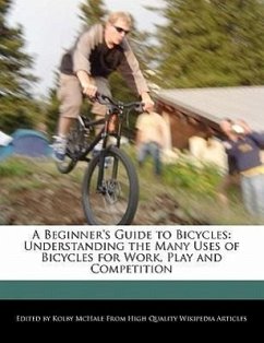 A Beginner's Guide to Bicycles: Understanding the Many Uses of Bicycles for Work, Play and Competition - McHale, Kolby
