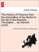The History of Florence from the domination of the Medici to the fall of the Republic ... Translated ... by Hannah Lynch. - Perrens, Francois Tommy Lynch, Hannah