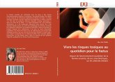 Vivre les risques toxiques au quotidien pour le f¿tus Vivre les risques toxiques au quotidien pour le f¿tus