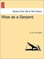 Wise as a Serpent. Vol. II. - Blythe, J A. St. John