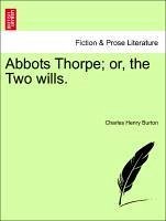 Abbots Thorpe or, the Two wills. Vol. I. - Burton, Charles Henry