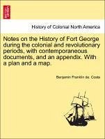 Notes on the History of Fort George during the colonial and revolutionary periods, with contemporaneous documents, and an appendix. With a plan and a map. - Costa, Benjamin Franklin de.