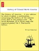 The History Of America ... A New Edition; To Which Is Added, A Continuation, Comprising The History Of The Colonies From 1652 To T