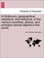 A Dictionary, geographical, statistical, and historical, of the various countries, places, and principal natural objects in the world. Vol. I. A New Edition, with a Supplement. - Macculloch, John Ramsay.
