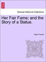 Her Fair Fame and the Story of a Statue. - Fawcett, Edgar